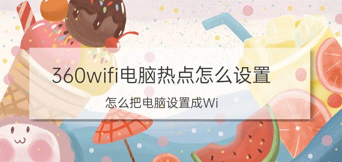 360wifi电脑热点怎么设置 怎么把电脑设置成Wi